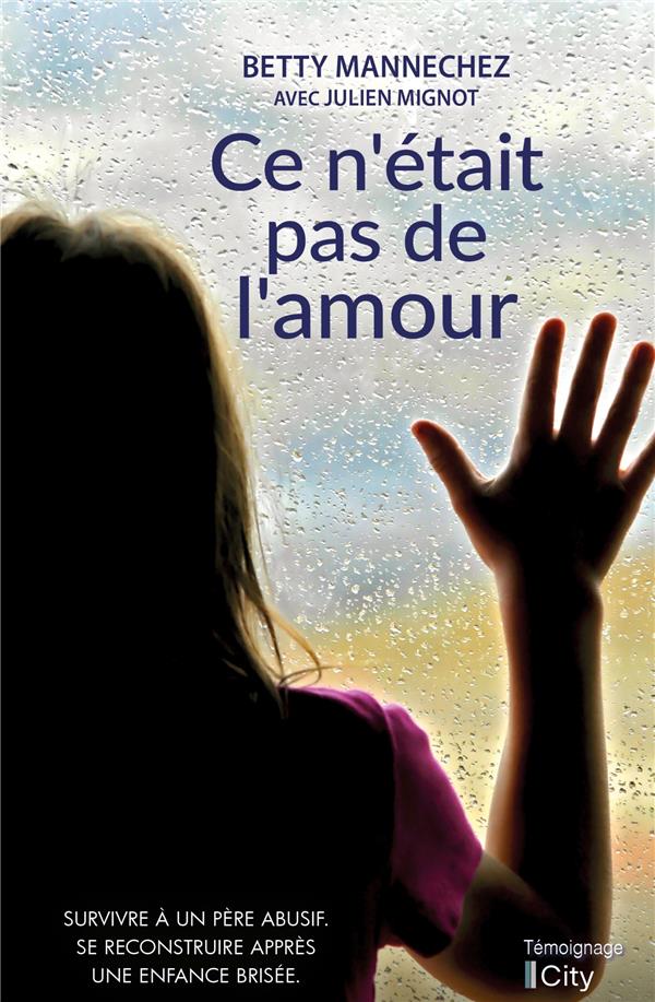 Front cover of Ce n'était pas de l'amour ; survivre à un père abusif, se reconstruire après une enfance brisée