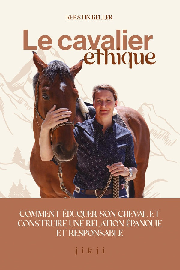 Front cover of Le cavalier éthique : Comment éduquer son cheval et construire une relation épanouie et responsable