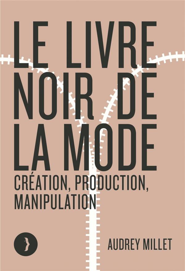 Front cover of Le livre noir de la mode ; création, production, manipulation