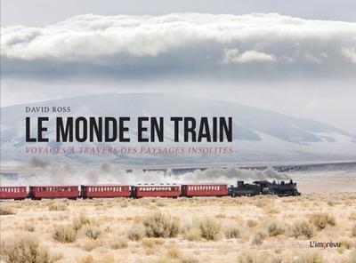 Front cover of Le monde en train : Voyage à travers des paysages insolites
