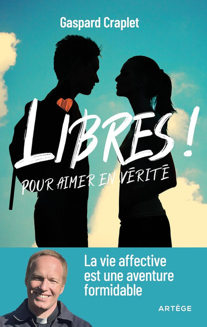 Front cover of Libres ! Pour aimer en vérité : La vie affective est une aventure formidable