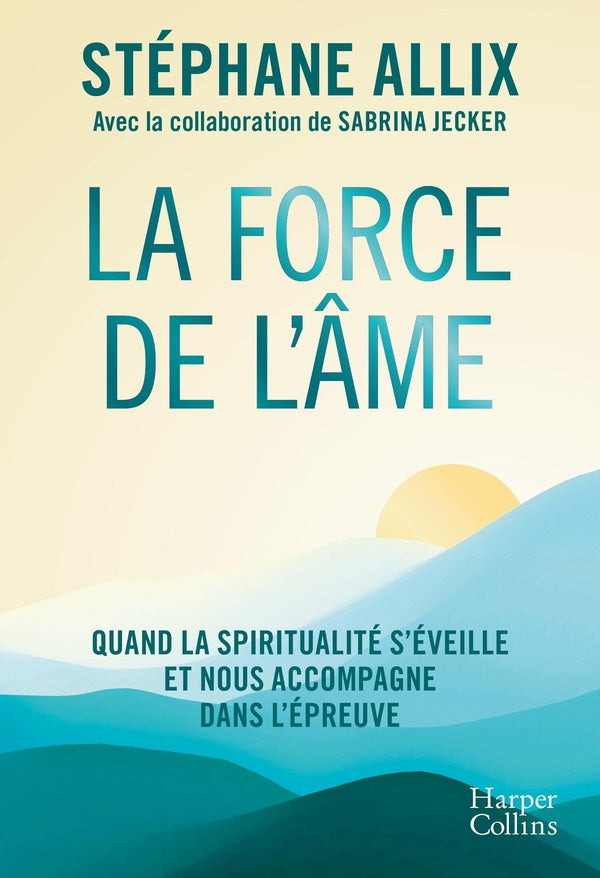 Front cover of La Force de l'âme : Quand la spiritualité s'éveille et nous accompagne dans l'épreuve