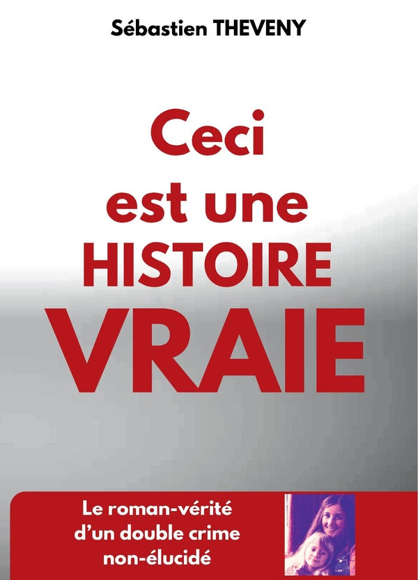 Front cover of Ceci est une histoire vraie : Le roman-vérité d'un double crime non-élucidé                     (IMPRESSION A LA DEMANDE)